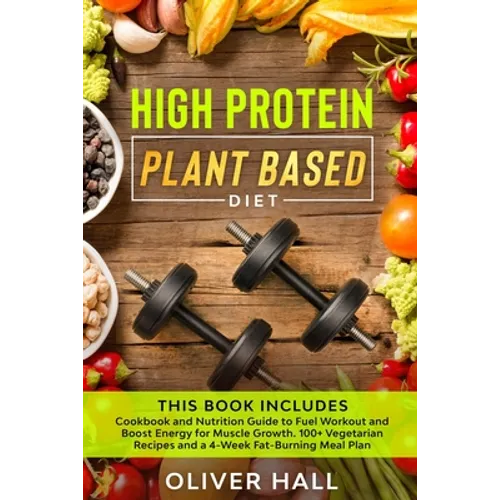 High Protein Plant Based Diet: Cookbook and Nutrition Guide to Fuel Workout and Boost Energy for Muscle Growth. 100+ Vegetarian Recipes and a 4-Week - Paperback
