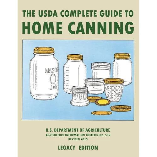 The USDA Complete Guide To Home Canning (Legacy Edition): The USDA's Handbook For Preserving, Pickling, And Fermenting Vegetables, Fruits, and Meats - - Paperback
