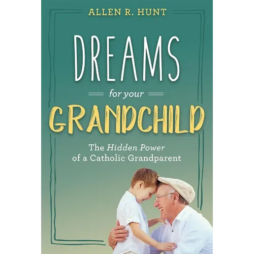 Dreams for Your Grandchild: The Hidden Power of a Catholic Grandparent - Hardcover
