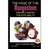 The Magic of the Mangosteen - Garcinia Cambogia for Good Health - Paperback