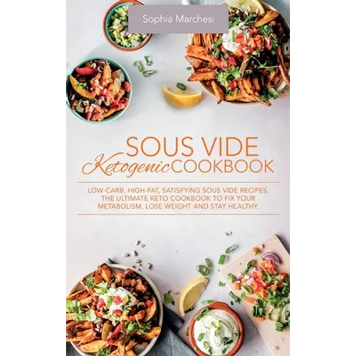 Sous Vide Ketogenic Cookbook: Low-carb, High-fat, Satisfying Sous Vide Recipes. The Ultimate Keto Cookbook to fix Your Metabolism, Lose Weight and Sta - Hardcover