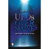 UFOs Over Maine: Close Encounters from the Pine Tree State - Paperback