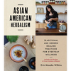 Asian American Herbalism: Traditional and Modern Healing Practices for Everyday Wellness--Includes 100 Recipes to Treat Common Ailments - Paperback