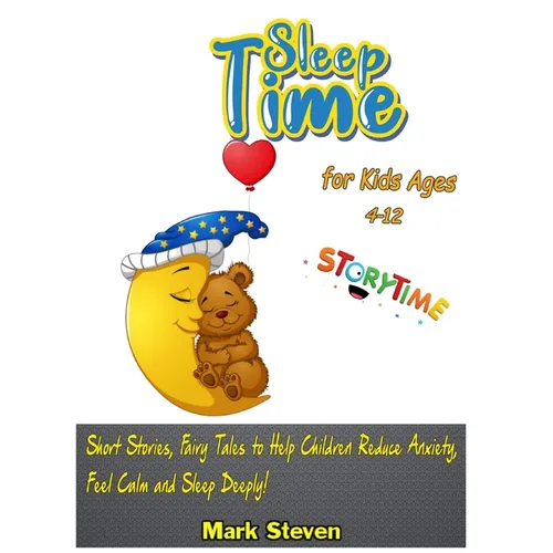 Sleep Time for Kids Ages 4-12: Short Stories, Fairy Tales to Help Children Reduce Anxiety, Feel Calm and Sleep Deeply! - Paperback