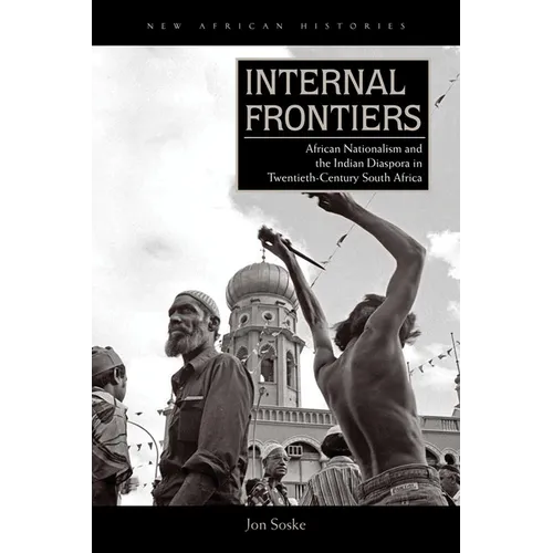 Internal Frontiers: African Nationalism and the Indian Diaspora in Twentieth-Century South Africa - Paperback