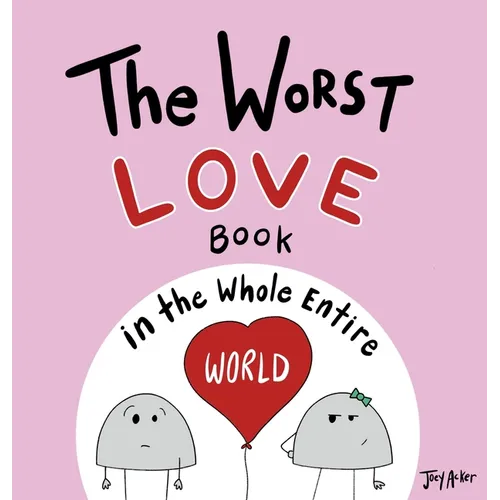 The Worst Love Book in the Whole Entire World: A Seriously Silly Story for Kids - Hardcover