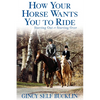 How Your Horse Wants You to Ride: Starting Out, Starting Over - Hardcover