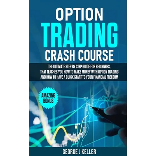 Option Trading Crash Course: The Ultimate step by step guide for beginners, that teaches you how to make money with Option Trading and how to have - Paperback