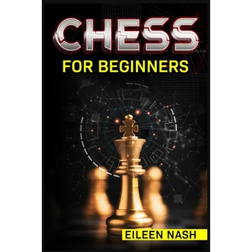 Chess for Beginners: Step-by-Step Instructions on How to Play. The Best Beginners Strategies on How to Learn the Best Basic Moves and Tactics to Win ( - Paperback