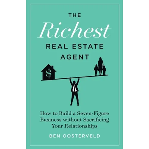 The Richest Real Estate Agent: How to Build a Seven-Figure Business without Sacrificing Your Relationships - Paperback