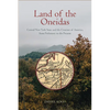Land of the Oneidas: Central New York State and the Creation of America, from Prehistory to the Present - Hardcover