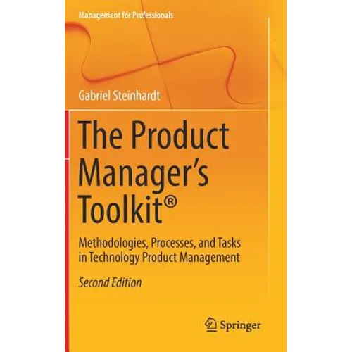 The Product Manager's Toolkit(r): Methodologies, Processes, and Tasks in Technology Product Management - Hardcover