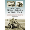 American Military Vehicles of World War I: An Illustrated History of Armored Cars, Staff Cars, Motorcycles, Ambulances, Trucks, Tractors and Tanks - Paperback
