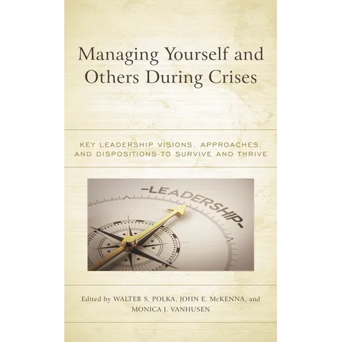 Managing Yourself and Others During Crises: Key Leadership Visions, Approaches, and Dispositions to Survive and Thrive - Paperback
