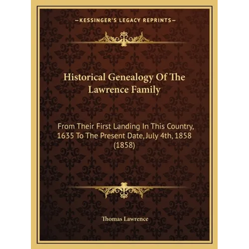 Historical Genealogy Of The Lawrence Family: From Their First Landing In This Country, 1635 To The Present Date, July 4th, 1858 (1858) - Paperback