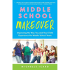Middle School Makeover: Improving the Way You and Your Child Experience the Middle School Years - Paperback