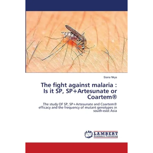 The fight against malaria: Is it SP, SP+Artesunate or Coartem(R) - Paperback