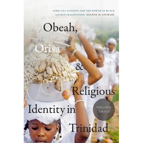 Obeah, Orisa, and Religious Identity in Trinidad, Volume II, Orisa: Africana Nations and the Power of Black Sacred Imagination - Paperback