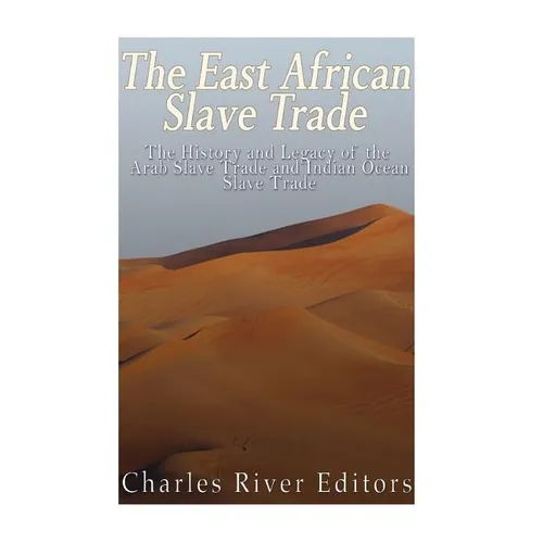 The East African Slave Trade: The History and Legacy of the Arab Slave Trade and the Indian Ocean Slave Trade - Paperback