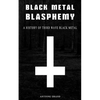 Black Metal Blasphemy: A History Of Third Wave Black Metal: The Untold History Behind The Third Wave Of Black Metal - Paperback