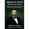 Ulysses S. Grant: His Life and Times: A Biography including Letters and State of the Union Addresses - Paperback