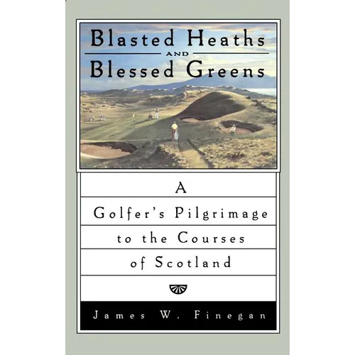 Blasted Heaths and Blessed Green: A Golfer's Pilgrimage to the Courses of Scotland - Paperback