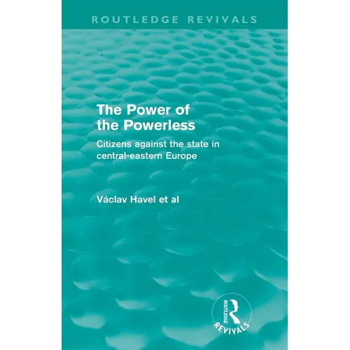The Power of the Powerless (Routledge Revivals): Citizens Against the State in Central-eastern Europe - Paperback
