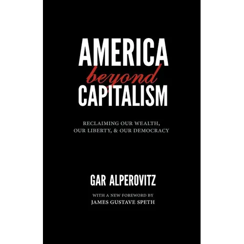 America Beyond Capitalism: Reclaiming Our Wealth, Our Liberty, and Our Democracy - Paperback