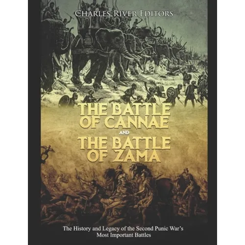 The Battle of Cannae and the Battle of Zama: The History and Legacy of the Second Punic War's Most Important Battles - Paperback