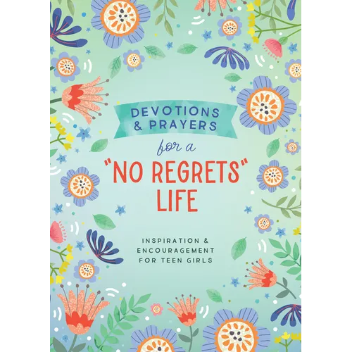 Devotions and Prayers for a No Regrets Life (Teen Girls): Inspiration and Encouragement for Teen Girls - Paperback