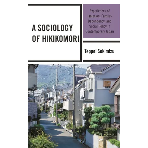 A Sociology of Hikikomori: Experiences of Isolation, Family-Dependency, and Social Policy in Contemporary Japan - Paperback