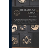 The Templar's Chart: or, Hieroglyphic Monitor; Containing All the Emblems and Hieroglyphics Explained in the Valiant and Magnanimous Orders - Hardcover