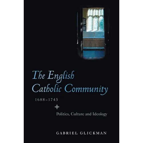 The English Catholic Community, 1688-1745: Politics, Culture and Ideology - Paperback