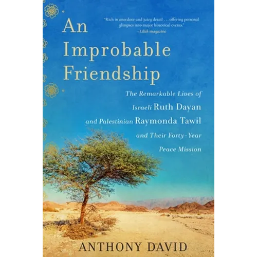 An Improbable Friendship: The Remarkable Lives of Israeli Ruth Dayan and Palestinian Raymonda Tawil and Their Forty-Year Peace Mission - Paperback