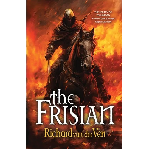 The Frisian: The Legacy of Willibrord, A Medieval Quest of Betrayal, Vengeance and Glory - Paperback