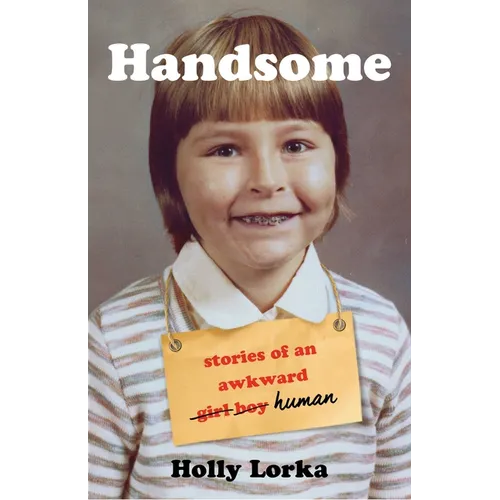 Handsome: Stories of an Awkward Girl Boy Human - Paperback