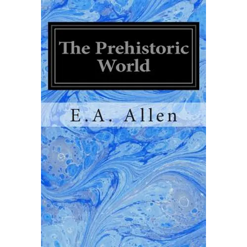 The Prehistoric World: Or Vanished Races - Paperback