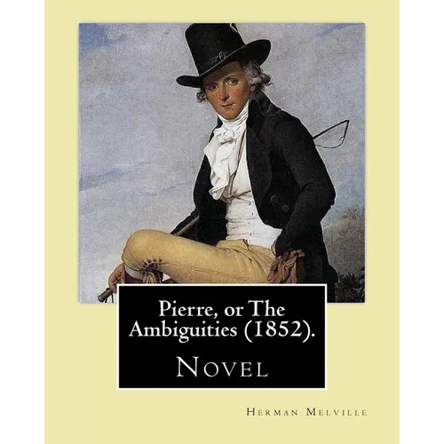 Pierre, or The Ambiguities (1852). By: Herman Melville: Novel, the seventh book, by American writer Herman Melville. - Paperback