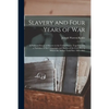 Slavery and Four Years of War; a Political History of Slavery in the United States, Together With a Narrative of the Campaigns and Battles of the Civi - Paperback