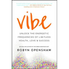 Vibe: Unlock the Energetic Frequencies of Limitless Health, Love & Success - Paperback