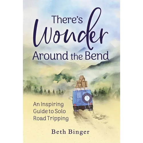 There's Wonder Around the Bend: An Inspiring Guide to Solo Road Tripping - Hardcover