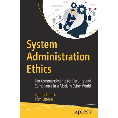 System Administration Ethics: Ten Commandments for Security and Compliance in a Modern Cyber World - Paperback