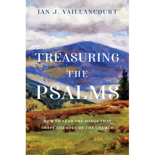 Treasuring the Psalms: How to Read the Songs That Shape the Soul of the Church - Paperback
