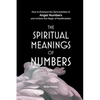 The Spiritual Meanings of Numbers: How to Embrace the Synchronicities of Angel Numbers and Achieve the Magic of Manifestation - Paperback