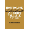 How to Lose $100,000,000 and Other Valuable Advice - Paperback