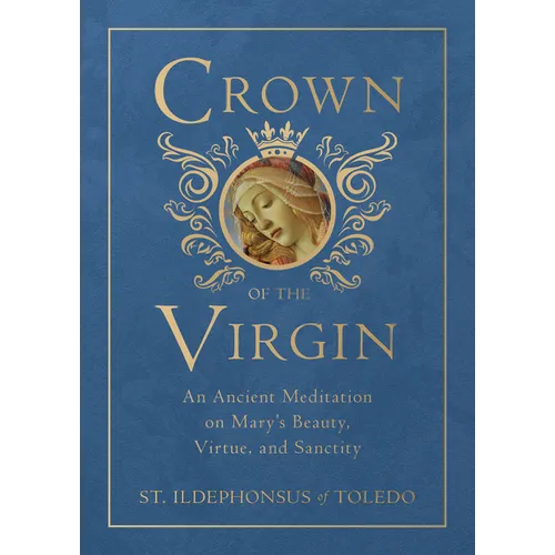 Crown of the Virgin: An Ancient Meditation on Mary's Beauty, Virtue, and Sanctity - Hardcover