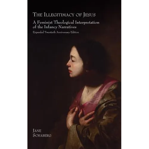 The Illegitimacy of Jesus: A Feminist Theological Interpretation of the Infancy Narratives, Expanded Twentieth Anniversary Edition - Hardcover