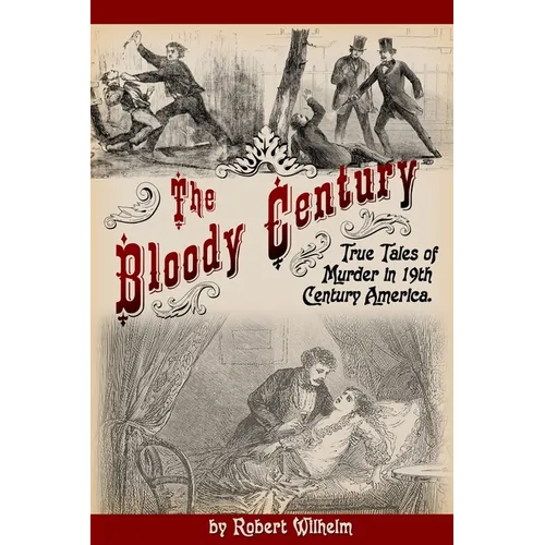 The Bloody Century: True Tales of Murder in 19th Century America - Paperback