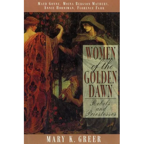 Women of the Golden Dawn: Rebels and Priestesses: Maud Gonne, Moina Bergson Mathers, Annie Horniman, Florence Farr - Paperback