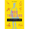 Mad Travelers: A Tale of Wanderlust, Greed and the Quest to Reach the Ends of the Earth - Paperback